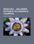 Speeches ... Delivered on Public Occasions in Liverpool