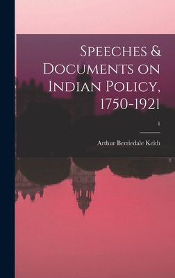 Speeches & Documents on Indian Policy, 1750-1921; 1 - Keith, Arthur Berriedale 1879-1944