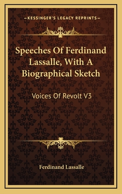 Speeches Of Ferdinand Lassalle, With A Biographical Sketch: Voices Of Revolt V3 - Lassalle, Ferdinand