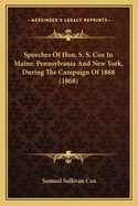 Speeches of Hon. S. S. Cox in Maine, Pennsylvania and New York, During the Campaign of 1868 (1868)