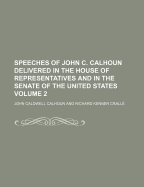 Speeches of John C. Calhoun Delivered in the House of Representatives and in the Senate of the United States Volume 2