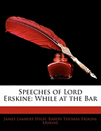 Speeches of Lord Erskine: While at the Bar
