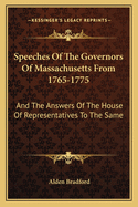 Speeches of the Governors of Massachusetts from 1765-1775: And the Answers of the House of Representatives to the Same