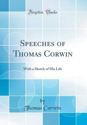 Speeches of Thomas Corwin: With a Sketch of His Life (Classic Reprint) - Corwin, Thomas