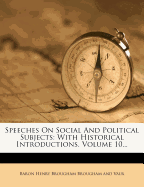 Speeches on Social and Political Subjects: With Historical Introductions, Volume 10...