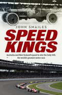 Speed Kings: Australia and New Zealand's Quest to Win the Indy 500, the World's Greatest Motor Race