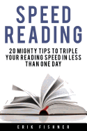 Speed Reading: 20 Mighty Tips to Triple Your Reading Speed in Less Than One Day
