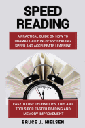 Speed Reading: A Practical Guide on How to Dramatically Increase Reading Speed and Accelerate Learning; Easy to Use Techniques, Tips and Tools for Faster Reading and Memory Improvement