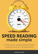 Speed Reading Made Simple: Essential Guide - The Simplest Way to Read Faster - Comprehend Better - Improving you Reading Skills and Finding a Key Idea