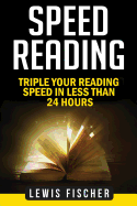 Speed Reading: Triple Your Reading Speed in Less Than 24 Hours