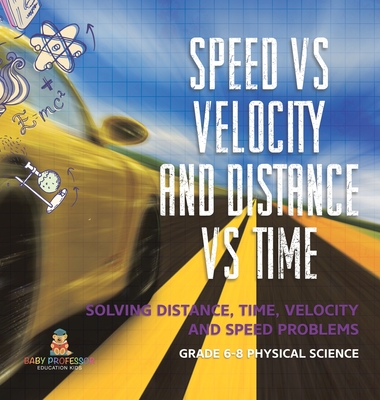 Speed vs Velocity and Distance vs Time Solving Distance, Time, Velocity and Speed Problems Grade 6-8 Physical Science - Baby Professor