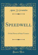 Speedwell: Or the Flower of Saint Veronica (Classic Reprint)