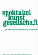 Spektakel-Kunst-Gesellschaft. Guy Debord und die Situationistische Internationale - Grigat, Stephan (Editor), Grenzfurthner, Johannes (Editor), Friesinger, Guenther (Editor)