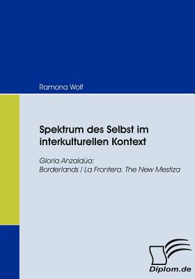 Spektrum des Selbst im interkulturellen Kontext: Gloria Anzalda: Borderlands/La Frontera. The New Mestiza - Wolf, Ramona