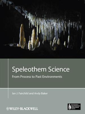 Speleothem Science: From Process to Past Environments - Fairchild, Ian J., and Baker, Andy