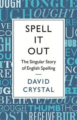 Spell It Out: The singular story of English spelling - Crystal, David