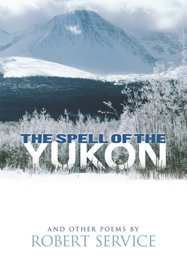 Spell of the Yukon and Other Poems: - Service, Robert