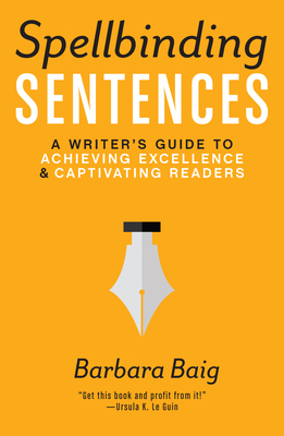 Spellbinding Sentences: A Writer's Guide to Achieving Excellence and Captivating Readers - Baig, Barbara