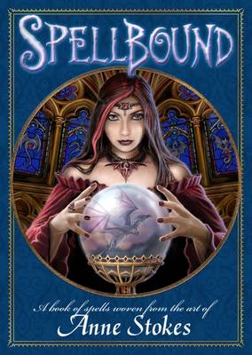 Spellbound: A Book of Spells Woven from the Art of Anne Stokes - Stokes, Anne, and Woodward, John