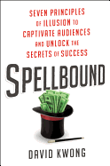 Spellbound: Seven Principles of Illusion to Captivate Audiences and Unlock the Secrets of Success