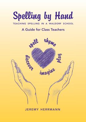 Spelling by Hand: Teaching Spelling in a Waldorf School, a Guide for Class Teachers - Herrmann, Jeremy