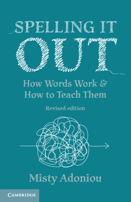 Spelling It Out: How Words Work and How to Teach Them - Revised edition - Adoniou, Misty