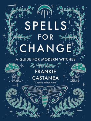 Spells for Change: A Guide for Modern Witches - Castanea, Frankie
