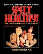 Spelt Healthy!: Quality Whole Food Cooking and Baking with Spelt - Cosentino, Marsha