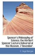 Spencer's Philosophy of Science; The Herbert Spencer Lecture Delivered at the Museum, 7 November,