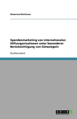 Spendenmarketing Von Internationalen Hilfsorganisationen Unter Besonderer Berucksichtigung Von Gutesiegeln - Dimitrova, Ekaterina