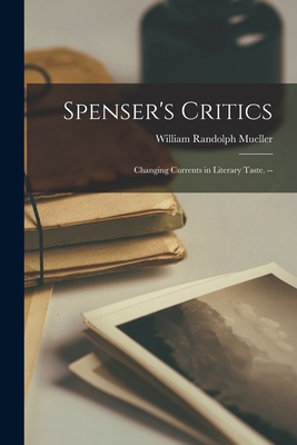 Spenser's Critics: Changing Currents in Literary Taste. -- - Mueller, William Randolph 1916-