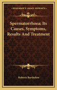Spermatorrhoea: Its Causes, Symptoms, Results and Treatment