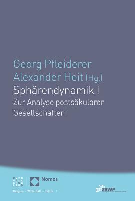Spharendynamik I: Zur Analyse Postsakularer Gesellschaften - Pfleiderer, Georg (Editor), and Heit, Alexander (Editor)