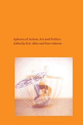 Spheres of Action: Art and Politics - Alliez, Eric (Editor), and Osborne, Peter, Mr. (Editor)