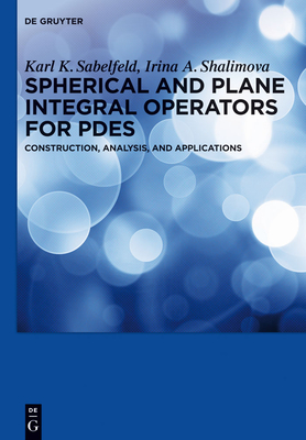 Spherical and Plane Integral Operators for PDEs: Construction, Analysis, and Applications - Sabelfeld, Karl K., and Shalimova, Irina A.