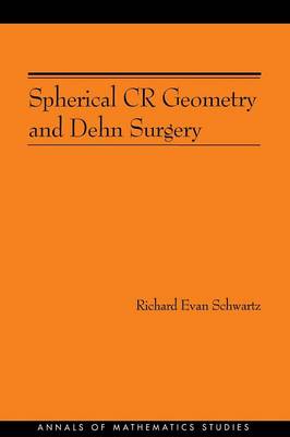 Spherical Cr Geometry and Dehn Surgery (Am-165) - Schwartz, Richard Evan