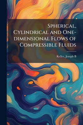 Spherical, Cylindrical and One-dimensional Flows of Compressible Fluids - Keller, Joseph B