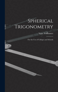 Spherical Trigonometry: For the Use of Colleges and Schools