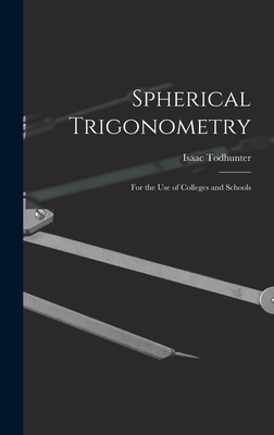 Spherical Trigonometry: For the Use of Colleges and Schools - Todhunter, Isaac