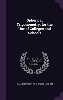 Spherical Trigonometry, for the Use of Colleges and Schools - Todhunter, Isaac, and Leathem, John Gaston