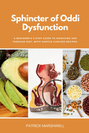 Sphincter of Oddi Dysfunction: A Beginner's 3-Step Guide to Managing SOD Through Diet, With Sample Curated Recipes