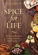 Spice for Life: Delicious Recipes Using Everyday Healing Spices