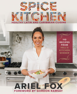 Spice Kitchen: Healthy Latin and Caribbean Cuisine: (Caribbean Cuisine Cookbook, Healthy Latin Recipes, Nutrition-Focused Cooking, G Luten-Free Caribbean Meals, Vegan Caribbean Dishes, Easy Latin Cooking) - Fox, Ariel, and Ramsay, Gordon (Foreword by)