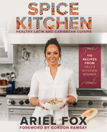 Spice Kitchen: Healthy Latin and Caribbean Cuisine: (Caribbean Cuisine Cookbook, Healthy Latin Recipes, Nutrition-Focused Cooking, Gluten-Free Caribbean Meals, Vegan Caribbean Dishes, Easy Latin Cooking)