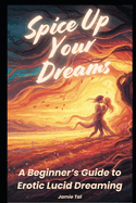 Spice Up Your Dreams: A Beginner's Guide to Erotic Lucid Dreaming