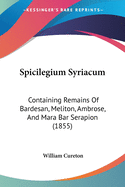 Spicilegium Syriacum: Containing Remains Of Bardesan, Meliton, Ambrose, And Mara Bar Serapion (1855)