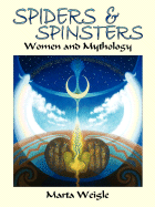 Spiders and Spinsters: Women and Mythology - Weigle, Marta