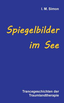 Spiegelbilder im See: Trancegeschichten der Traumlandtherapie - Simon, Ingo Michael