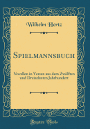 Spielmannsbuch: Novellen in Versen Aus Dem Zwlften Und Dreizehnten Jahrhundert (Classic Reprint)