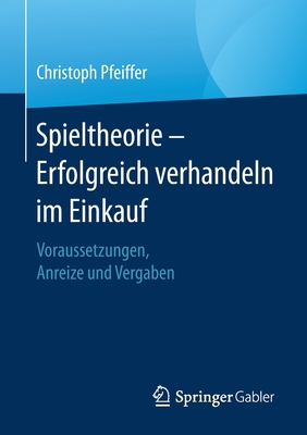 Spieltheorie - Erfolgreich Verhandeln Im Einkauf: Voraussetzungen, Anreize Und Vergaben - Pfeiffer, Christoph